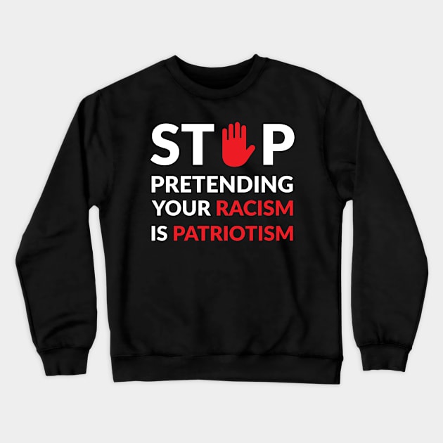 Stop Pretending your racism is patriotism Crewneck Sweatshirt by walid-farroj